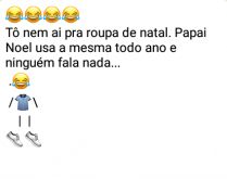 To nem ai pra roupa de natal.... Papai Noel usa a mesma todo ano....
