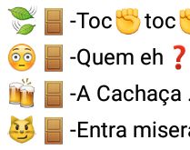 Toc, toc, quem é? A cachaça.... Tu anda mais quem?.