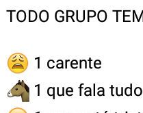 Todo grupo tem.... Sempre tem algumas dessas pessoas nos grupos.