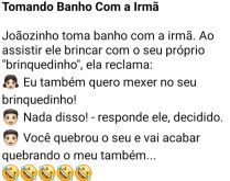 Tomando Banho Com a Irmã. Joãozinho estava tomando banho com sua irmã, Mariazinha, quando começa a mecher....