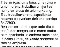 Três amigas e a chefe. Três amigas, uma loira, uma ruiva e uma morena, trabalhavam juntas numa empresa de telemarketing....