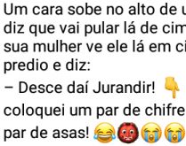 Chifrudo sobe no alto de um pr.... Corno sobe no alto do prédio e diz que vai pular, sua mulher grita e diz que colocou um par de chifres e não de asas... kkkk.