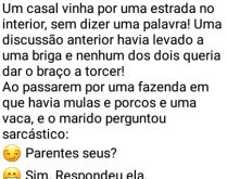 Um casal vinha por uma estrada.... Ao avistar várias mulas, porcos e uma vaca, o marido perguntou sarcástico: 😏 Parentes seus? A esposa respondeu....