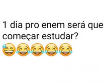 Um dia pro ENEM, será que já.... Faltando 1 dia pra prova do ENEM, será que dá pra começar a estudar?.