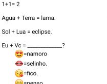 Eu mais você?. Um mais um é igual a dois, sol mais lua é igual a um eclipe, eu mais você...?.