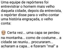 Entrevistando o velhinho. Uma equipe de repórteres foi entrevistar o homem mais velho daquela cidade....