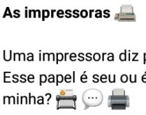 As impressoras. O que uma impressora perguntou pra outra?.