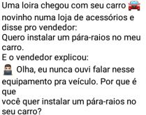 A loira na loja de acessórios.... A loira chega na loja com seu carro, pedindo pra instalar um para-raios em seu carro....