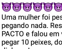 Mulher engana até o cão!. Uma mulher foi pescar e não tava pegando nada. Resolveu fazer um pacto....