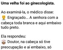 Aí em baixo foi só alegria. Uma velhinha vai ao ginecologista....