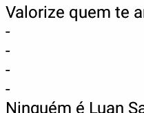 Valorize quem te ama. Ninguém é Luan Santana, pra te esperar 10, 20, 30 anos....