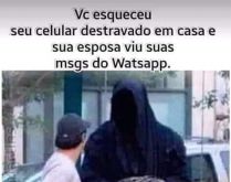 Você esqueceu seu celular des.... Daí você esquece seu celular em casa destravado e sua esposa pega e vê suas mensagens no whatsapp....