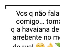 Vcs q não conversam comigo.... Essa é pra quem do grupo não conversa comigo.