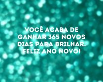 Você acaba de ganhar 365 novo.... Você acaba de ganhar 365 novos dias para brilhar. Feliz Ano Novo!.