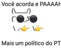 Aí pah: Mais um político preso. Aí você acorda e pah: mais um político do PT foi preso..