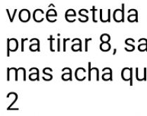 Você estuda pra uma prova que.... Você estuda pra uma prova que vale 10, pra tirar 8, sai da sala esperando....