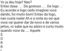 Você já deu hoje?. Nao? Entao daaa... da gostoso... da logo... eu acordei e logo cedo  imaginei voce dando....
