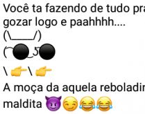 Reboladinha maldita. Você ta lá... de repente a mina dá aquela reboladinha maldita....