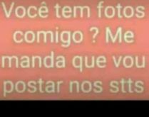 Voce tem fotos comigo?. Nova brincadeira para por no status, Se seu contato responder que sim, é só pedir pra mandar pra você posta-las no seu status..