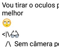 Vou tirar o óculos para me ve.... Sem câmeras por favor....